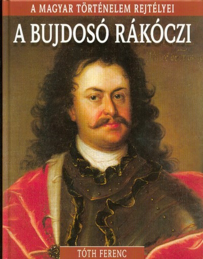 A bujdosó Rákóczi /A magyar történelem rejtélyei 13.