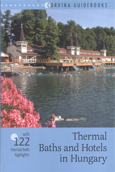 Thermal Baths and Hotels in Hungary - With 122 Thermal Bath Highlights