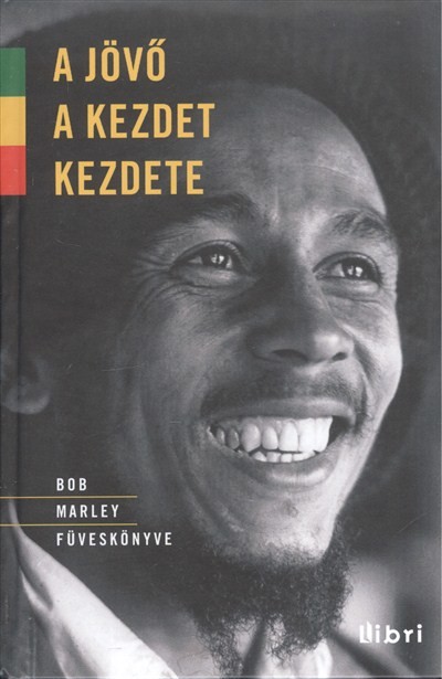 A jövő a kezdet kezdete /Bob Marley füveskönyve