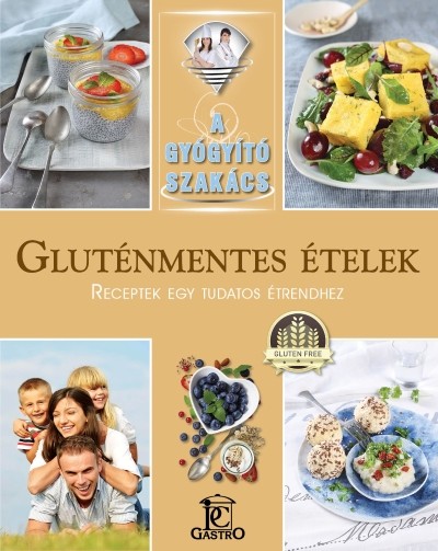 Gluténmentes ételek - receptek egy tudatos étrendhez /A gyógyító szakács