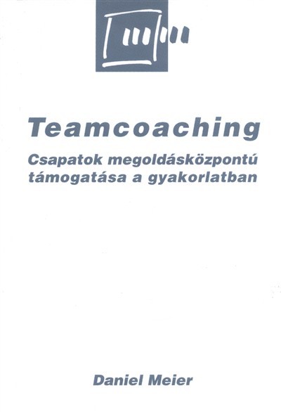 Teamcoaching /Csapatok megoldásközpontú támogatása a gyakorlatban