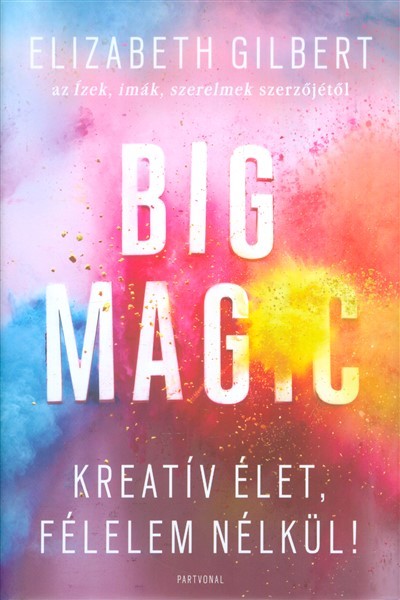 Big Magic /Kreatív élet, félelem nélkül!