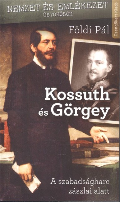 Kossuth és Görgey /A szabadságharc zászlai alatt