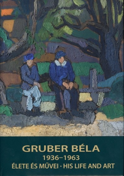 GRUBER BÉLA 1936-1963. - ÉLETE ÉS MŰVEI - HIS LIFE AND ART