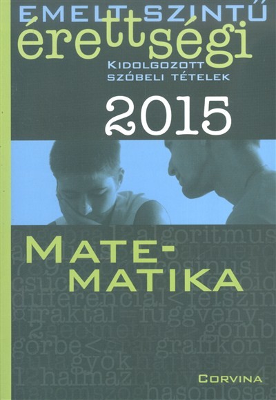 MATEMATIKA 2015. /EMELT SZINTŰ ÉRETTSÉGI - KIDOLGOZOTT SZÓBELI TÉTELEK