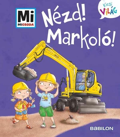 Nézd! Markoló! - Mi MICSODA - Kicsi világ 11.