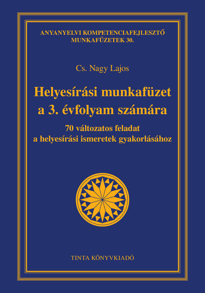 Helyesírási munkafüzet a 3. évfolyam számára - 70 változatos feladat a helyesírási ismeretek gyakorlásához - Anyanyelvi kompetenciafejlesztő munkafüzetek