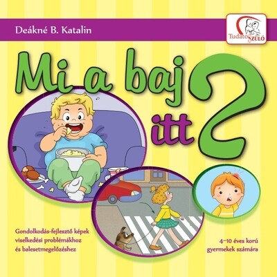 Mi a baj itt? - Gondolkodás-fejlesztő képek viselkedési problémákhoz és balesetmegelőzéshez - 4-10 éves korú gyermekek számára - Tudatos Szülő