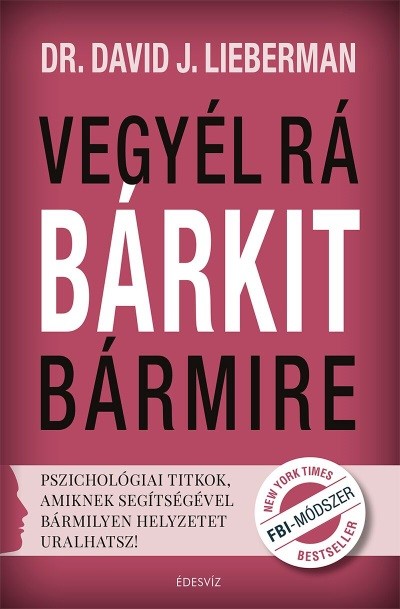 Vegyél rá bárkit bármire /Pszichológiai titkok, amiknek segítségével bármilyen helyzetet uralhatsz!