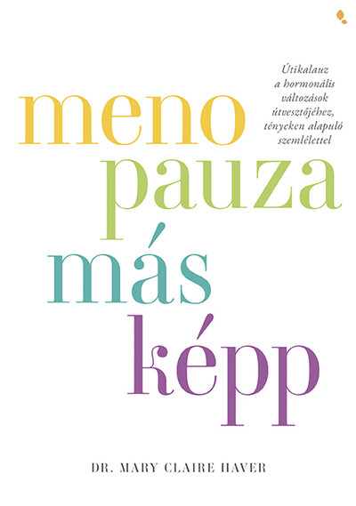 Menopauza másképp - Útikalauz a hormonális változások útvesztőjéhez, tényeken alapuló szemlélettel