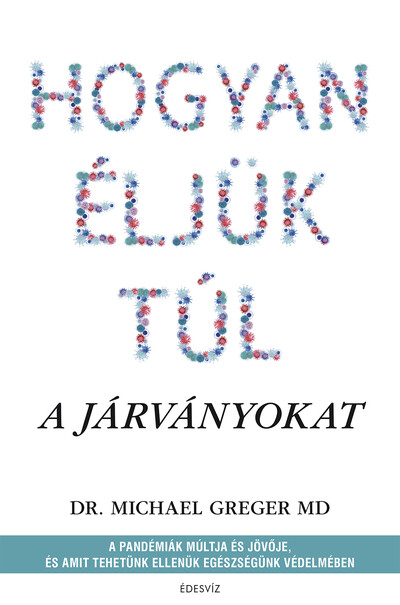 Hogyan éljük túl a járványokat - A pandémiák múltja és jövője, és amit tehetünk ellenük egészségünk védelmében