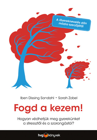 Fogd a kezem! - Hogyan védhetjük meg gyerekünket a stressztől és a szorongástól?