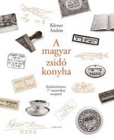 A magyar zsidó konyha /Kultúrtörténet 77 autentikus recepttel