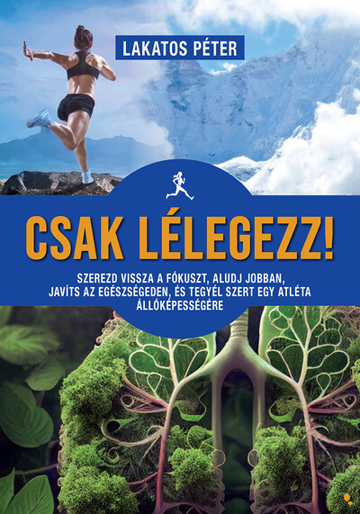 Lakatos Péter - Csak lélegezz! - Szerezd vissza a fókuszt, aludj jobban ...