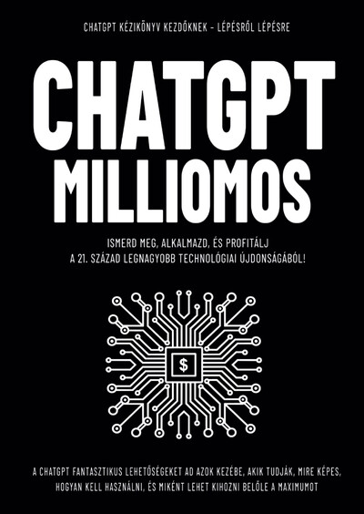 CHATGPT MILLIOMOS - Ismerd meg, alkalmazd, és profitálj  a 21. század legnagyobb technológiai újdonságából!