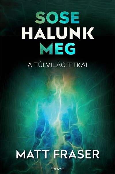 Sose halunk meg - A Túlvilág titkai