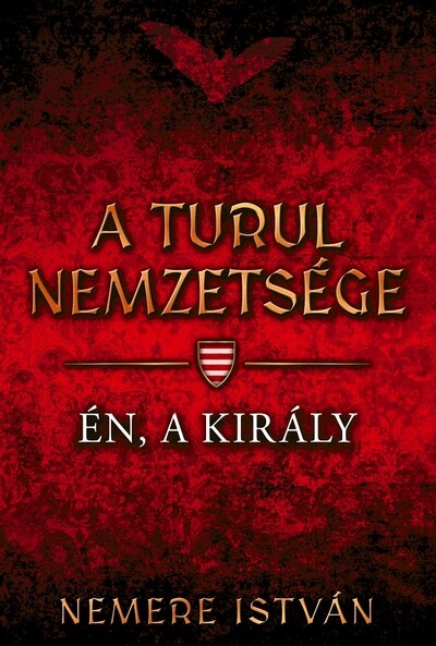 Én, a király - A Turul nemzetsége 4. (2. kiadás)