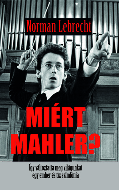 Miért Mahler? - Így változtatta meg világunkat egy ember  és tíz szimfónia