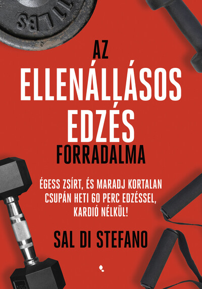 Az ellenállásos edzés forradalma - Égess zsírt, és maradj kortalan csupán heti 60 perc edzéssel, kardió nélkül!