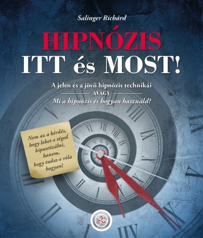 HIPNÓZIS ITT és MOST! - A jelen és a jövő hipnózis technikái, avagy mi a hipnózis és hogyan használd?