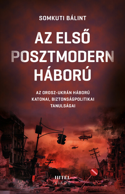 Az első posztmodern háború - Az orosz-ukrán háború katonai, biztonságpolitikai tanulságai