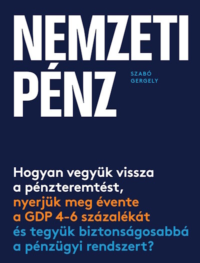 Nemzeti pénz - Hogyan vegyük vissza a pénzteremtést, nyerjük meg évente a GDP 4-6 százalékát és tegyük biztonságosabbá a pénzügyi rendszert?