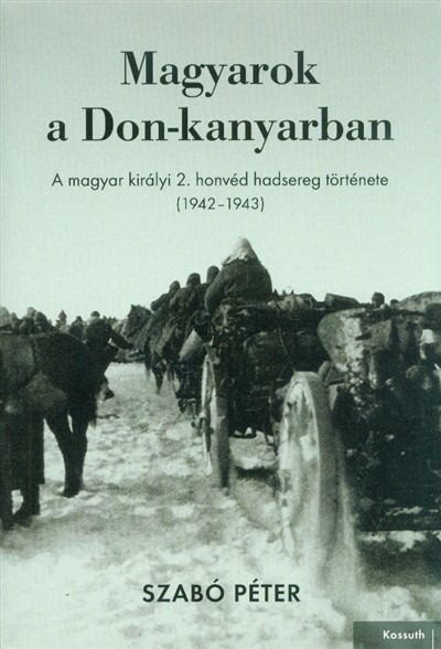 Magyarok a Don-kanyarban - A magyar királyi 2. honvéd hadsereg története (1942-1943)