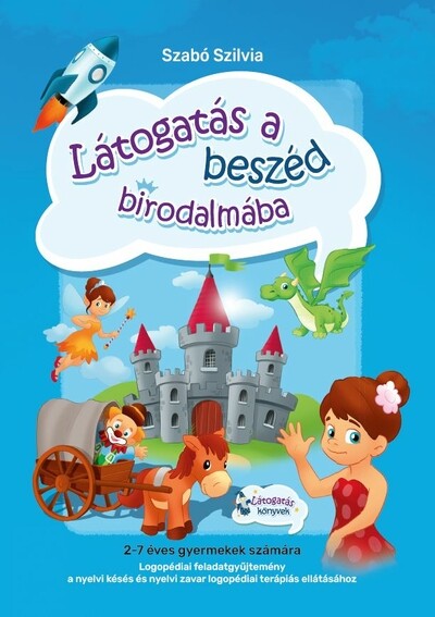 Látogatás a beszéd birodalmába - Logopédiai feladatgyűjtemény a nyelvi késés és a nyelvi zavar logopédiai terápiás ellátásához